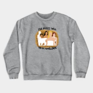 Our Babies Will Not Be Warlords Crewneck Sweatshirt